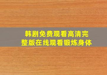 韩剧免费观看高清完整版在线观看锻炼身体