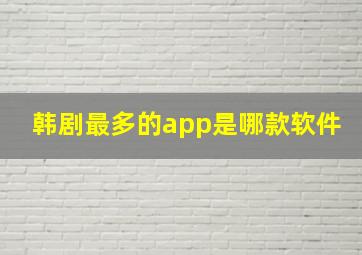 韩剧最多的app是哪款软件