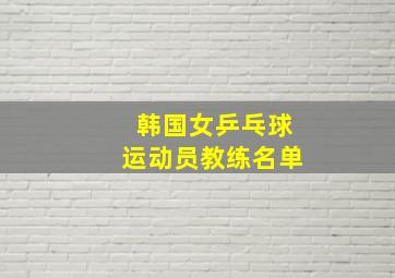 韩国女乒乓球运动员教练名单