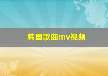 韩国歌曲mv视频