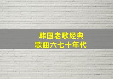 韩国老歌经典歌曲六七十年代