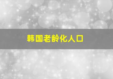 韩国老龄化人口