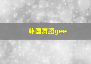 韩国舞蹈gee