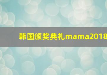 韩国颁奖典礼mama2018