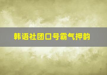 韩语社团口号霸气押韵