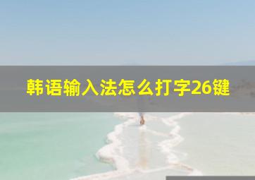 韩语输入法怎么打字26键