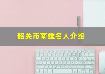 韶关市南雄名人介绍