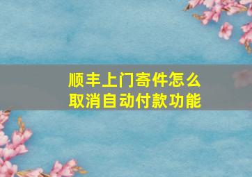 顺丰上门寄件怎么取消自动付款功能