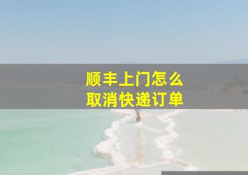 顺丰上门怎么取消快递订单