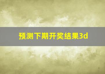 预测下期开奖结果3d