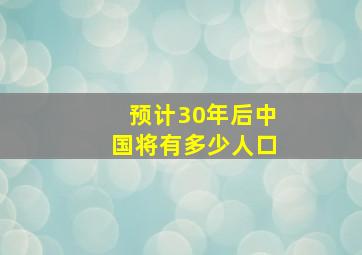 预计30年后中国将有多少人口