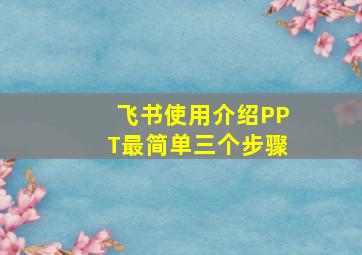 飞书使用介绍PPT最简单三个步骤