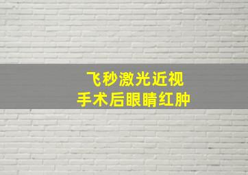 飞秒激光近视手术后眼睛红肿