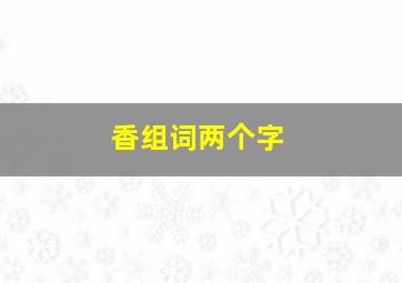 香组词两个字