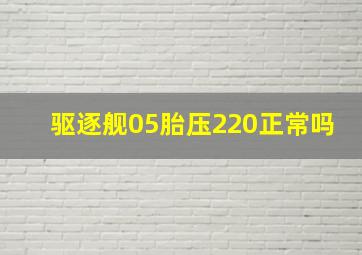 驱逐舰05胎压220正常吗