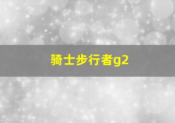 骑士步行者g2