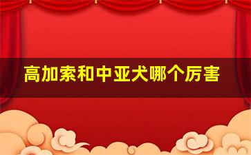 高加索和中亚犬哪个厉害