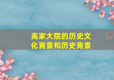 高家大院的历史文化背景和历史背景