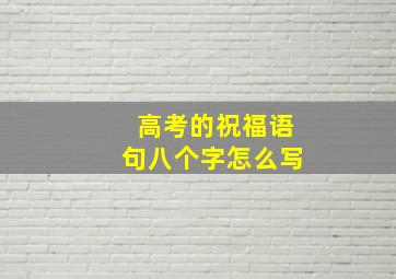 高考的祝福语句八个字怎么写