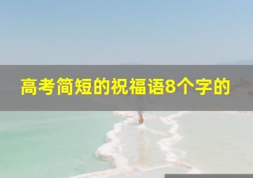 高考简短的祝福语8个字的