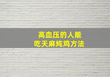 高血压的人能吃天麻炖鸡方法