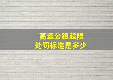 高速公路超限处罚标准是多少