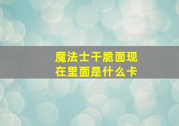 魔法士干脆面现在里面是什么卡