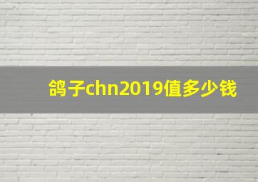 鸽子chn2019值多少钱