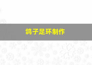 鸽子足环制作