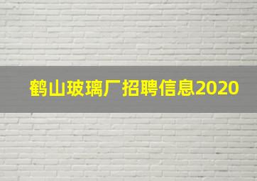 鹤山玻璃厂招聘信息2020