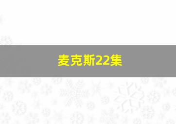 麦克斯22集