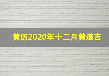 黄历2020年十二月黄道吉