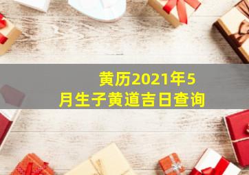 黄历2021年5月生子黄道吉日查询