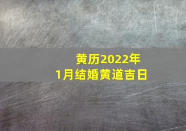 黄历2022年1月结婚黄道吉日