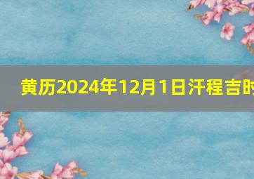 黄历2024年12月1日汗程吉时