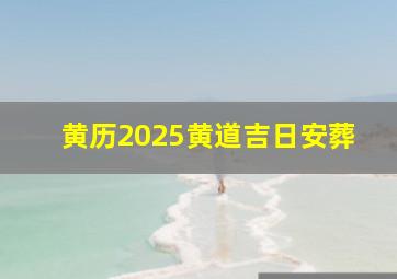 黄历2025黄道吉日安葬