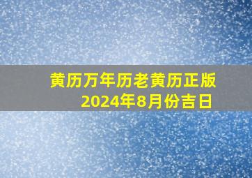 黄历万年历老黄历正版2024年8月份吉日