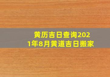 黄历吉日查询2021年8月黄道吉日搬家