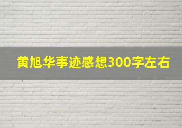 黄旭华事迹感想300字左右