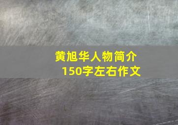 黄旭华人物简介150字左右作文