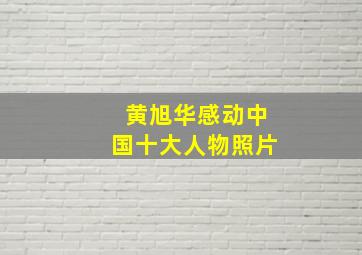 黄旭华感动中国十大人物照片