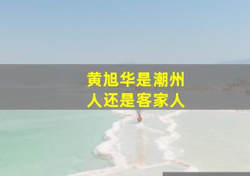 黄旭华是潮州人还是客家人