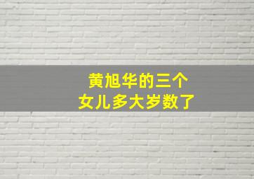 黄旭华的三个女儿多大岁数了