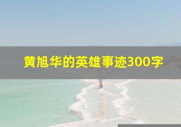 黄旭华的英雄事迹300字