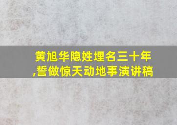 黄旭华隐姓埋名三十年,誓做惊天动地事演讲稿