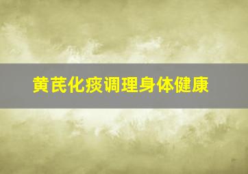 黄芪化痰调理身体健康