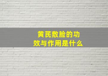 黄芪敷脸的功效与作用是什么