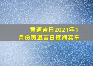 黄道吉日2021年1月份黄道吉日查询买车