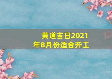 黄道吉日2021年8月份适合开工