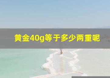 黄金40g等于多少两重呢